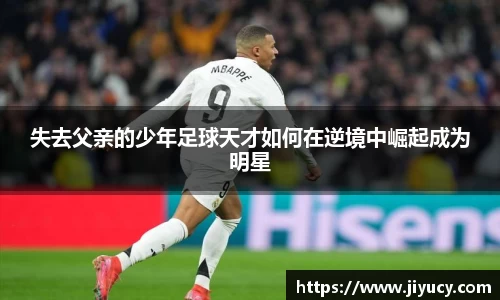 失去父亲的少年足球天才如何在逆境中崛起成为明星