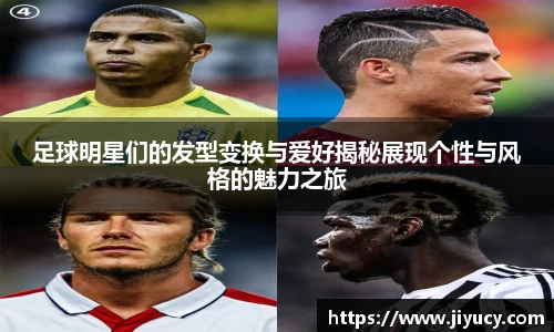 足球明星们的发型变换与爱好揭秘展现个性与风格的魅力之旅