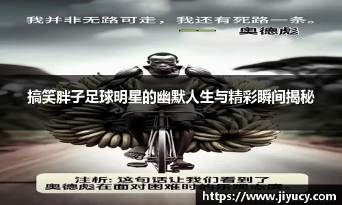 搞笑胖子足球明星的幽默人生与精彩瞬间揭秘